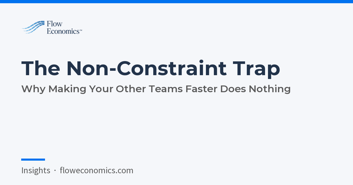 The Non-Constraint Trap: Why Making Your Other Teams Faster Does Nothing