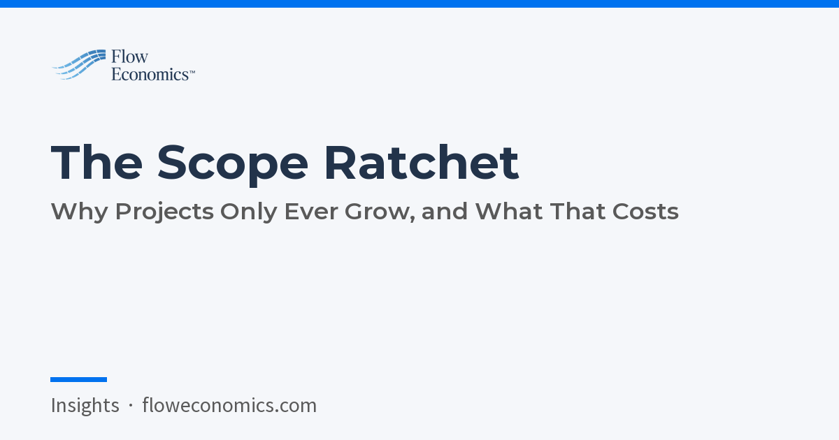 The Scope Ratchet: Why Projects Only Ever Grow, and What That Costs